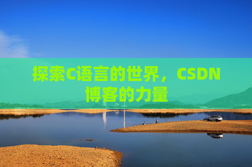 探索C语言的世界，CSDN博客的力量